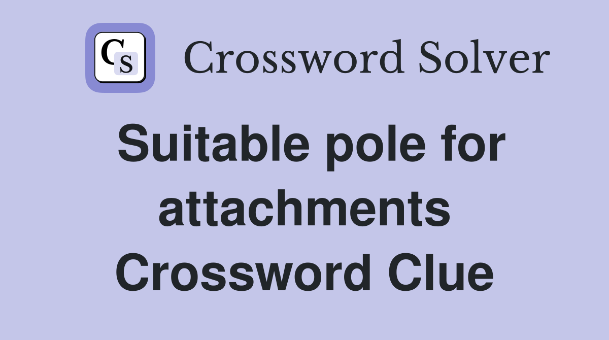 Suitable pole for attachments - Crossword Clue Answers - Crossword Solver